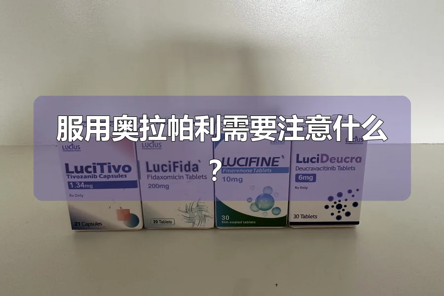 服用奥拉帕利需要注意什么?